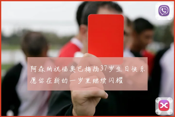阿森纳祝福奥巴梅扬37岁生日快乐愿你在新的一岁里继续闪耀