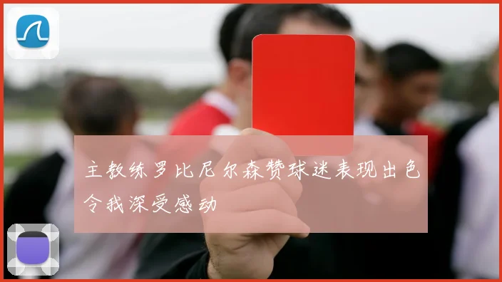 主教练罗比尼尔森赞球迷表现出色令我深受感动