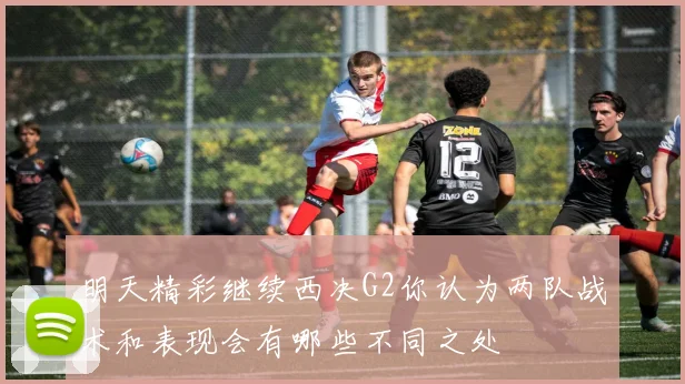 明天精彩继续西决G2你认为两队战术和表现会有哪些不同之处