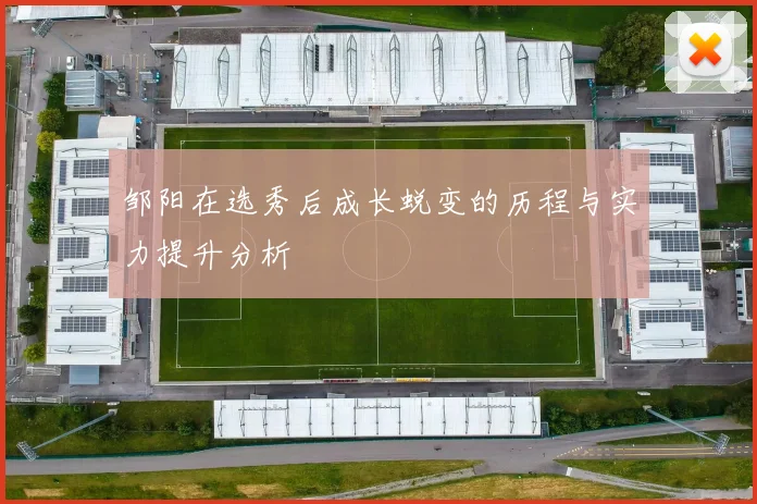 邹阳在选秀后成长蜕变的历程与实力提升分析