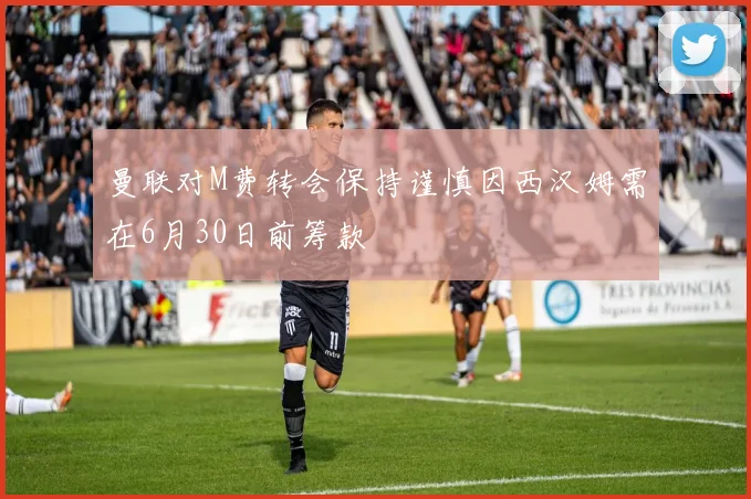 曼联对M费转会保持谨慎因西汉姆需在6月30日前筹款